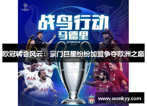 欧冠转会风云:豪门巨星纷纷加盟争夺欧洲之巅 欧冠转会风云:豪门巨星纷纷加盟争夺欧洲之巅