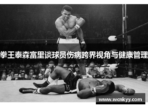 拳王泰森富里谈球员伤病跨界视角与健康管理 拳王泰森富里谈球员伤病跨界视角与健康管理