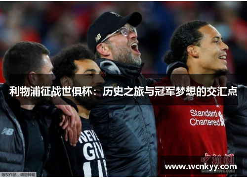 利物浦征战世俱杯:历史之旅与冠军梦想的交汇点 利物浦征战世俱杯:历史之旅与冠军梦想的交汇点