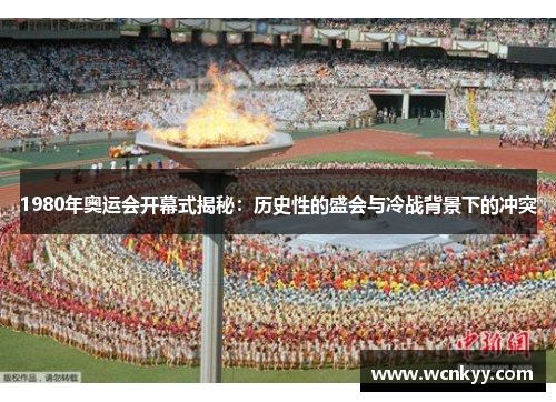 1980年奥运会开幕式揭秘:历史性的盛会与冷战背景下的冲突